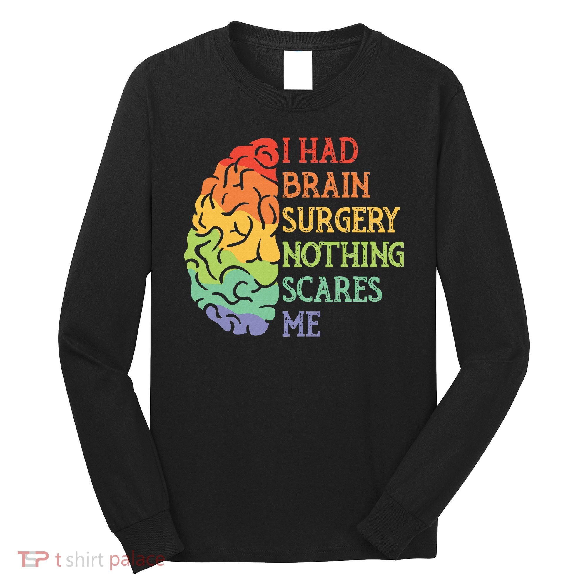 I Had Brain Surgery Nothing Scares Me Survivor Long Sleeve Shirt
