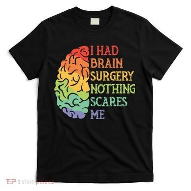 I Had Brain Surgery Nothing Scares Me Survivor T-Shirt