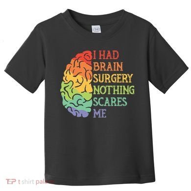 I Had Brain Surgery Nothing Scares Me Survivor Toddler T-Shirt