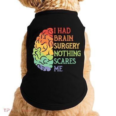 I Had Brain Surgery Nothing Scares Me Doggie Tank