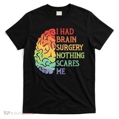 I Had Brain Surgery Nothing Scares Me T-Shirt
