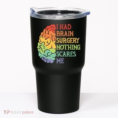 I Had Brain Surgery Nothing Scares Me Tumbler
