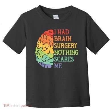 I Had Brain Surgery Nothing Scares Me Toddler T-Shirt