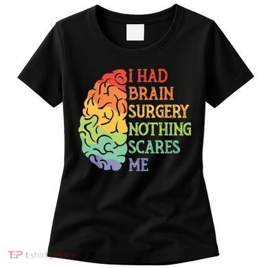 I Had Brain Surgery Nothing Scares Me Women's T-Shirt