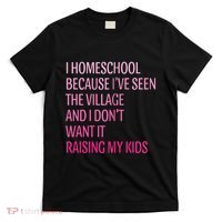 I Homeschool Because I’Ve Seen The Village Homeschool Mom T-Shirt thumb 0