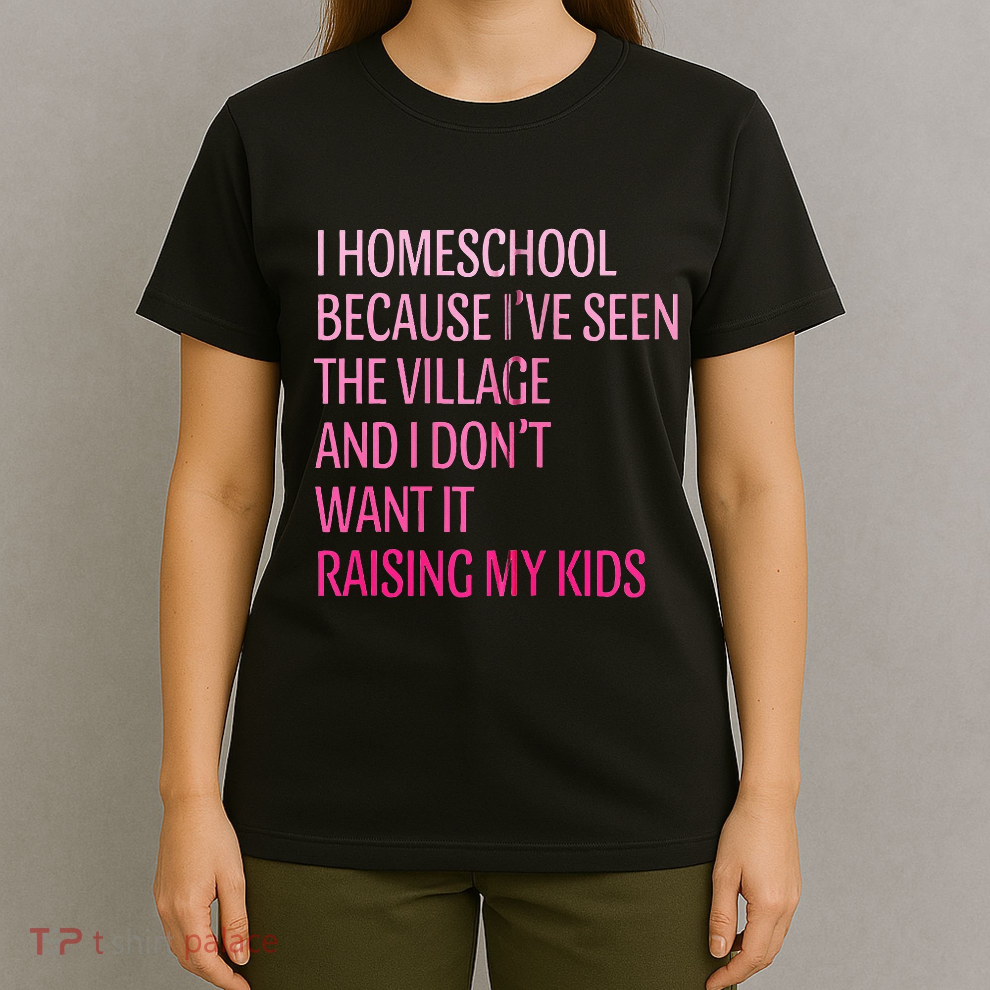 I Homeschool Because I’Ve Seen The Village Homeschool Mom T-Shirt