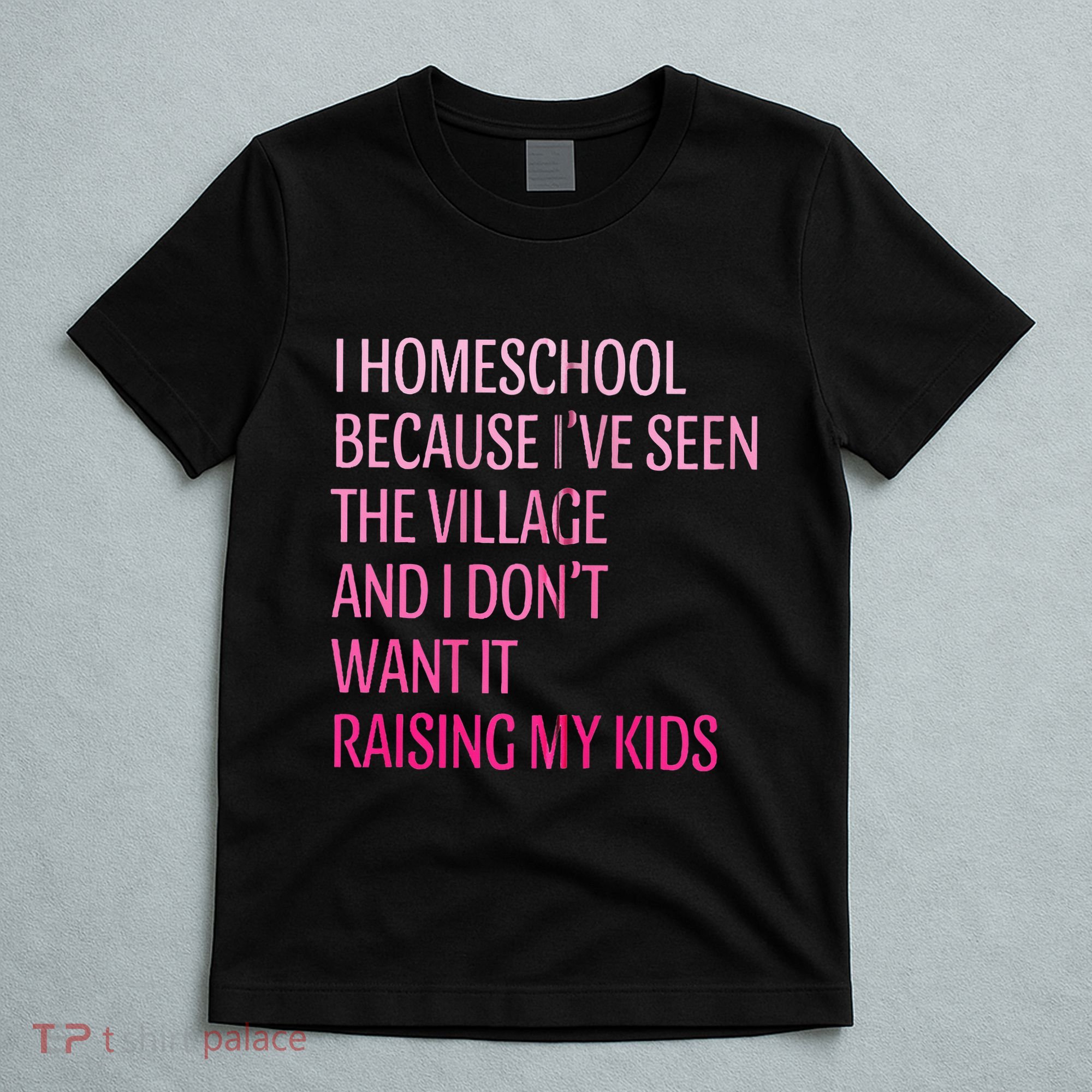 I Homeschool Because I’Ve Seen The Village Homeschool Mom T-Shirt
