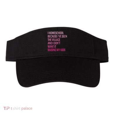 I Homeschool Because I’Ve Seen The Village Homeschool Mom Visor