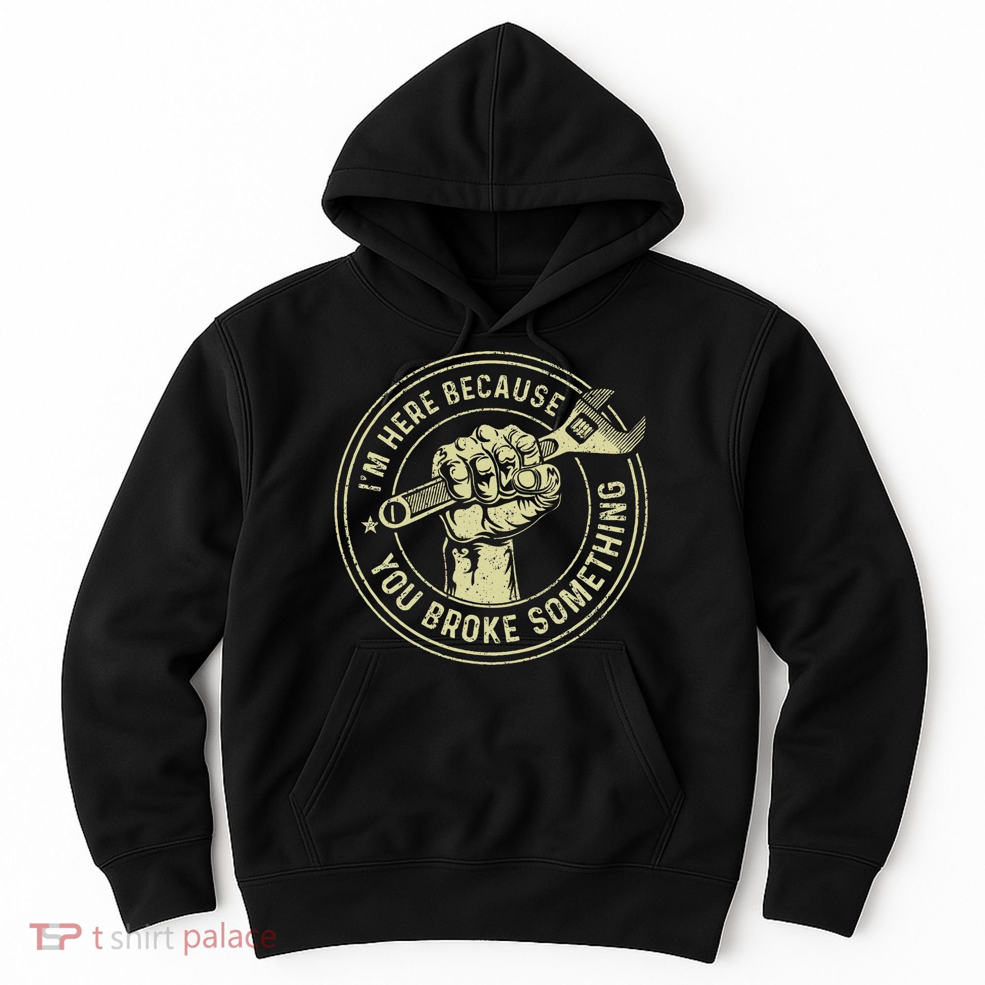 I'm Here Because You Broke Something Mechanic Handyman Hoodie