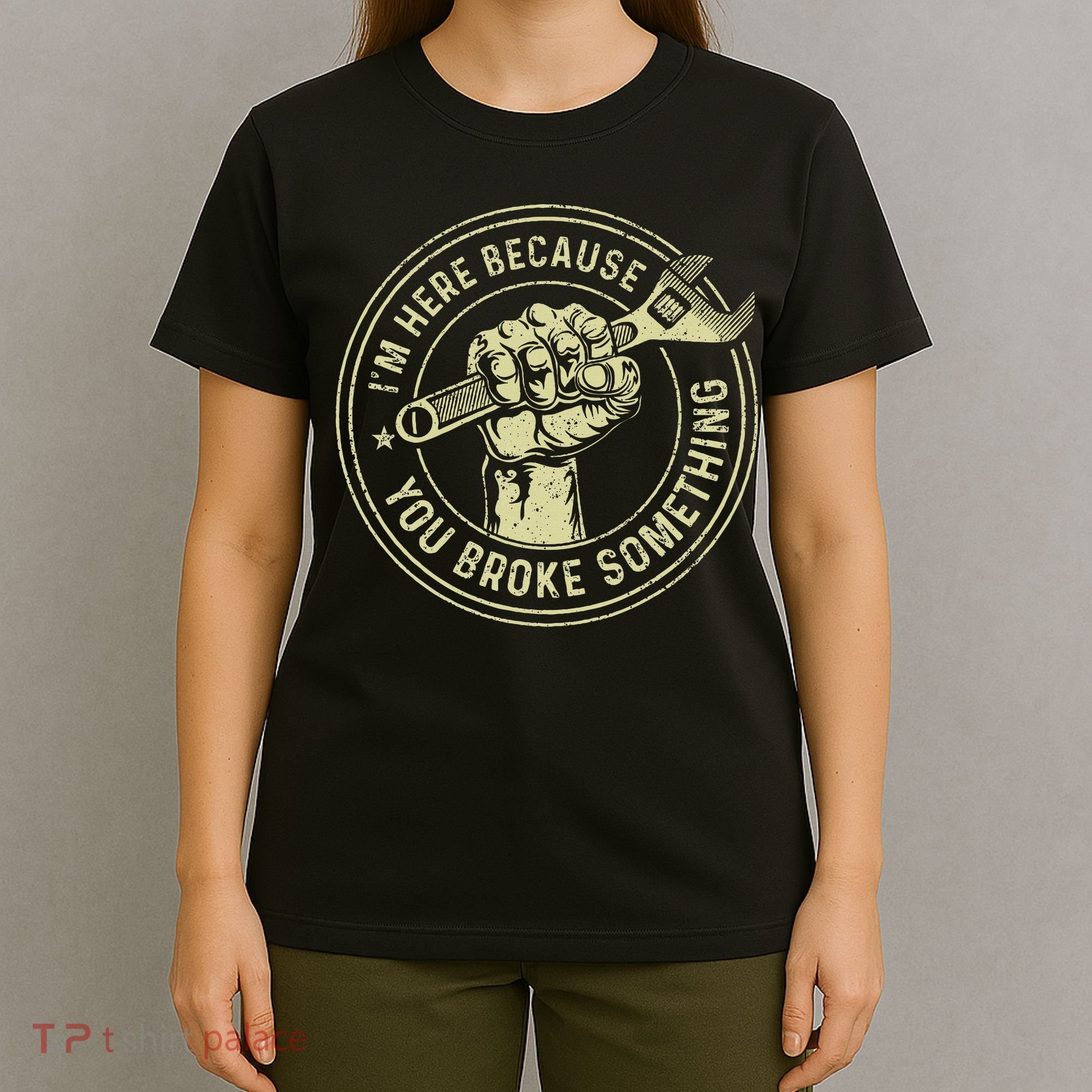 I'm Here Because You Broke Something Mechanic Handyman T-Shirt