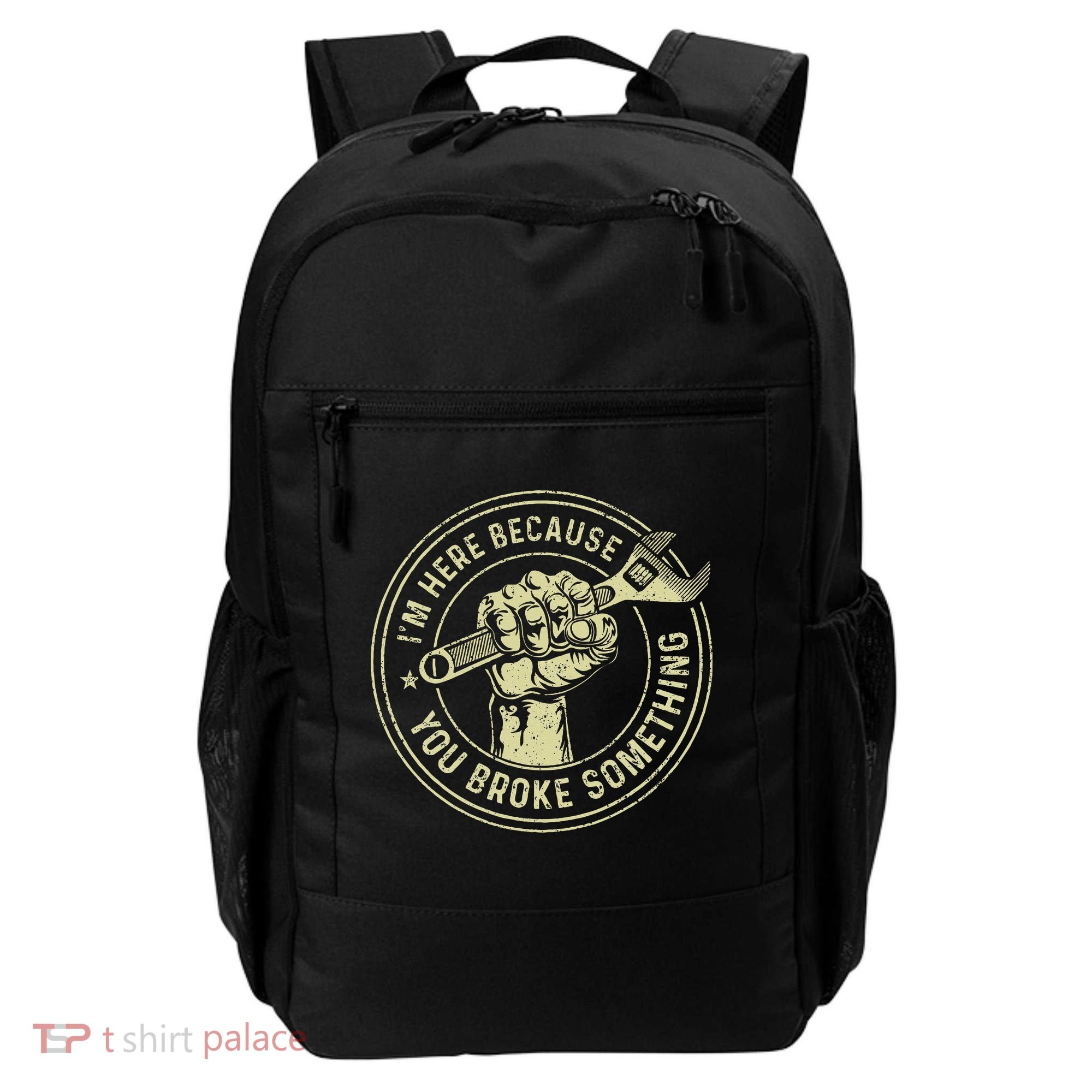 I'm Here Because You Broke Something Mechanic Handyman Backpack