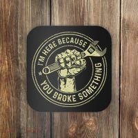 I'm Here Because You Broke Something Mechanic Handyman Coaster thumb 0