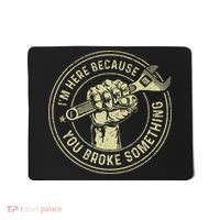 I'm Here Because You Broke Something Mechanic Handyman Mousepad thumb 0