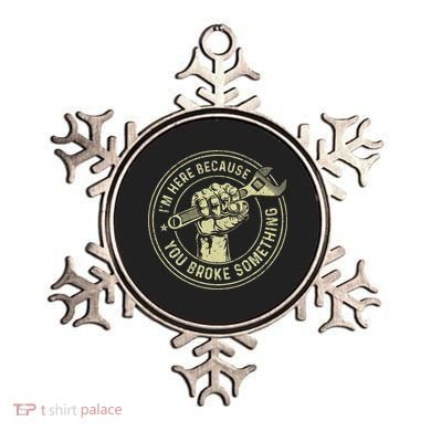 I'm Here Because You Broke Something Mechanic Handyman Ornament