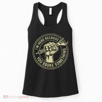 I'm Here Because You Broke Something Mechanic Handyman Women's Tank Top thumb 0