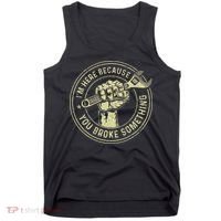 I'm Here Because You Broke Something Mechanic Handyman Tank Top thumb 0