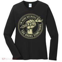 I'm Here Because You Broke Something Mechanic Handyman Women's Long Sleeve Shirt thumb 0