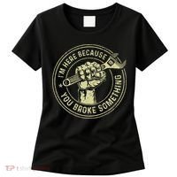 I'm Here Because You Broke Something Mechanic Handyman Women's T-Shirt thumb 0