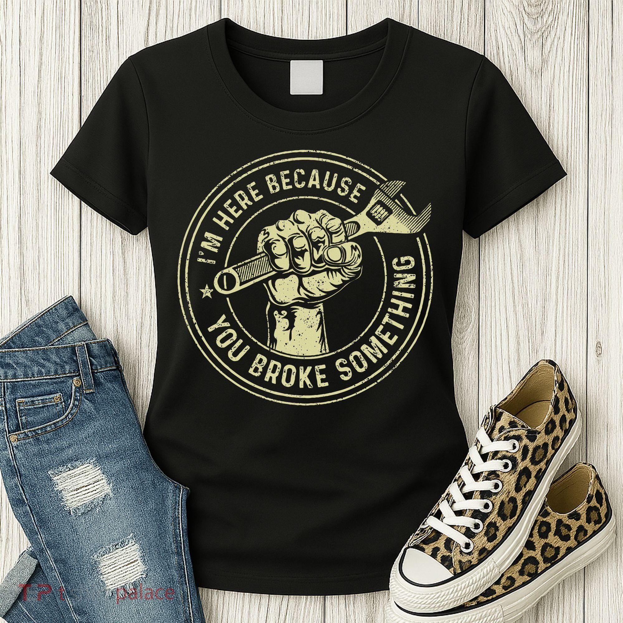 I'm Here Because You Broke Something Mechanic Handyman Women's T-Shirt