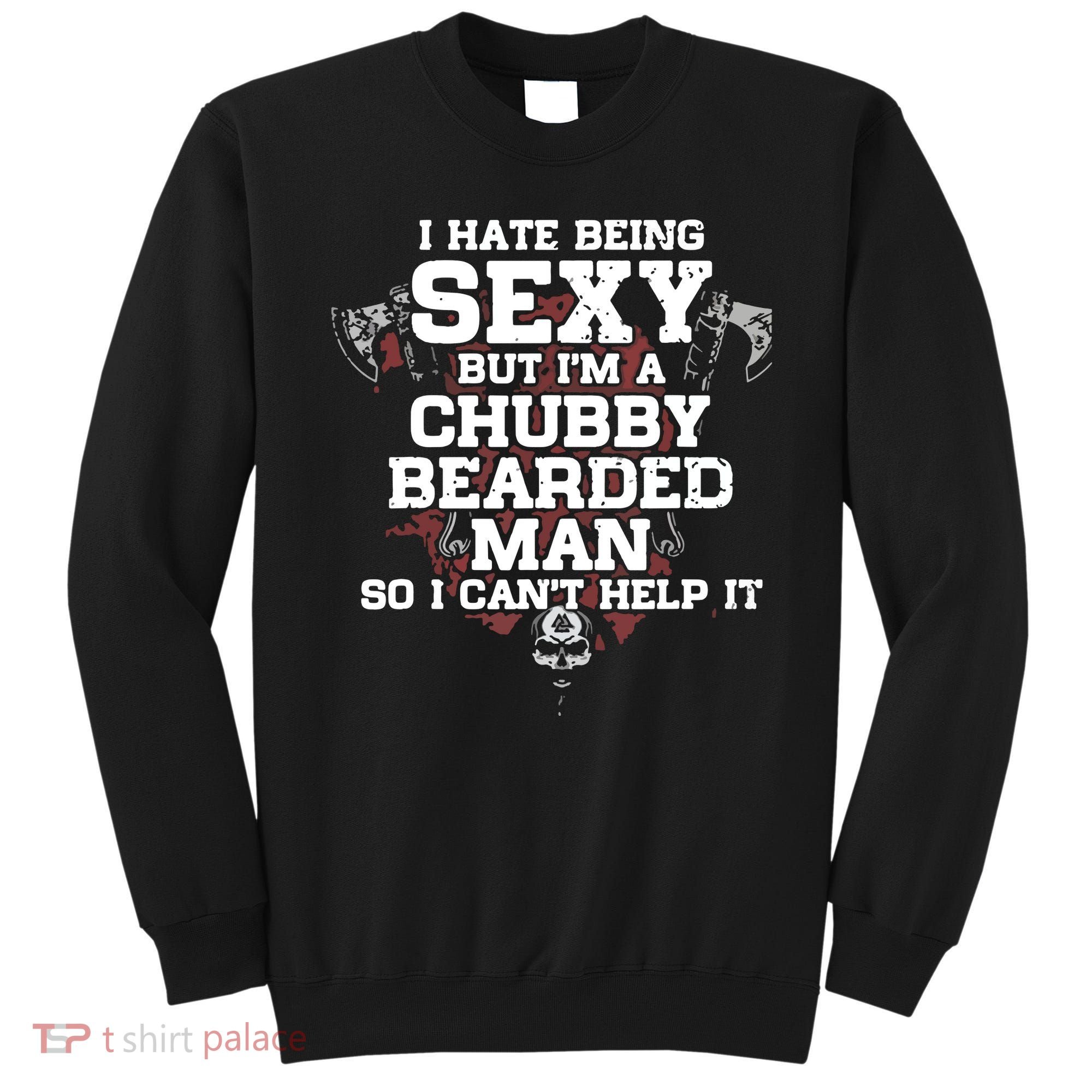 I Hate Being Sexy But I'm A Chubby Bearded Man Funny Gifts Sweatshirt