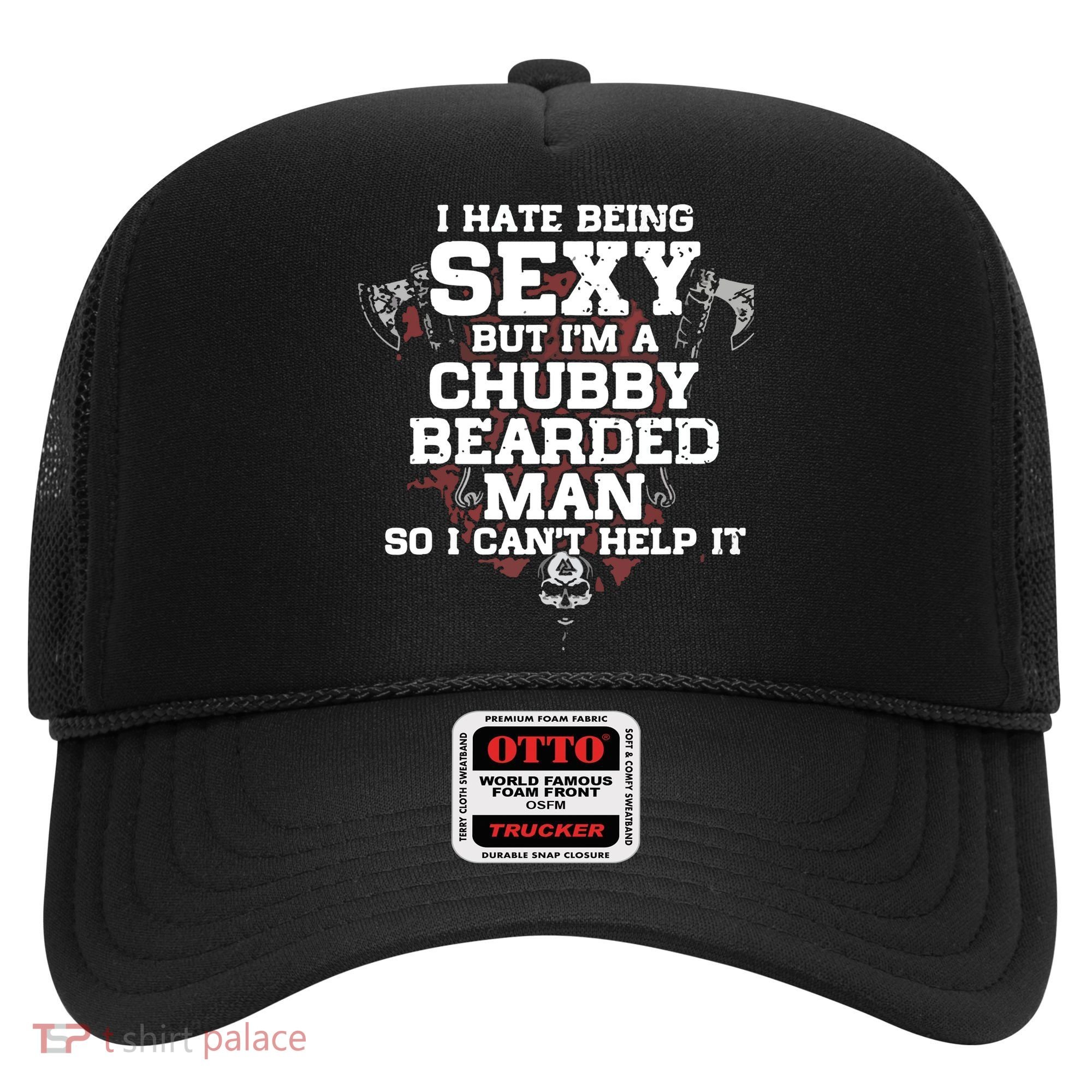 I Hate Being Sexy But I'm A Chubby Bearded Man Funny Gifts Hat