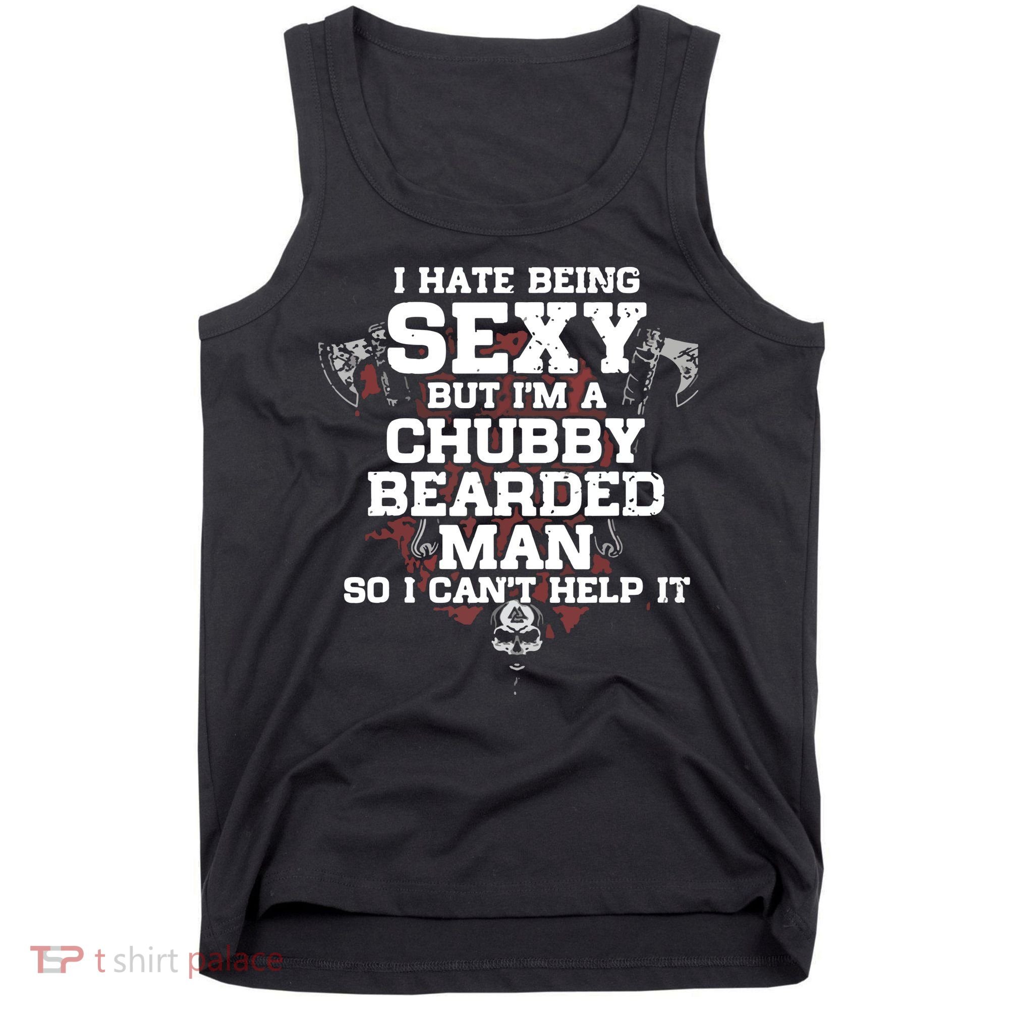 I Hate Being Sexy But I'm A Chubby Bearded Man Funny Gifts Tank Top
