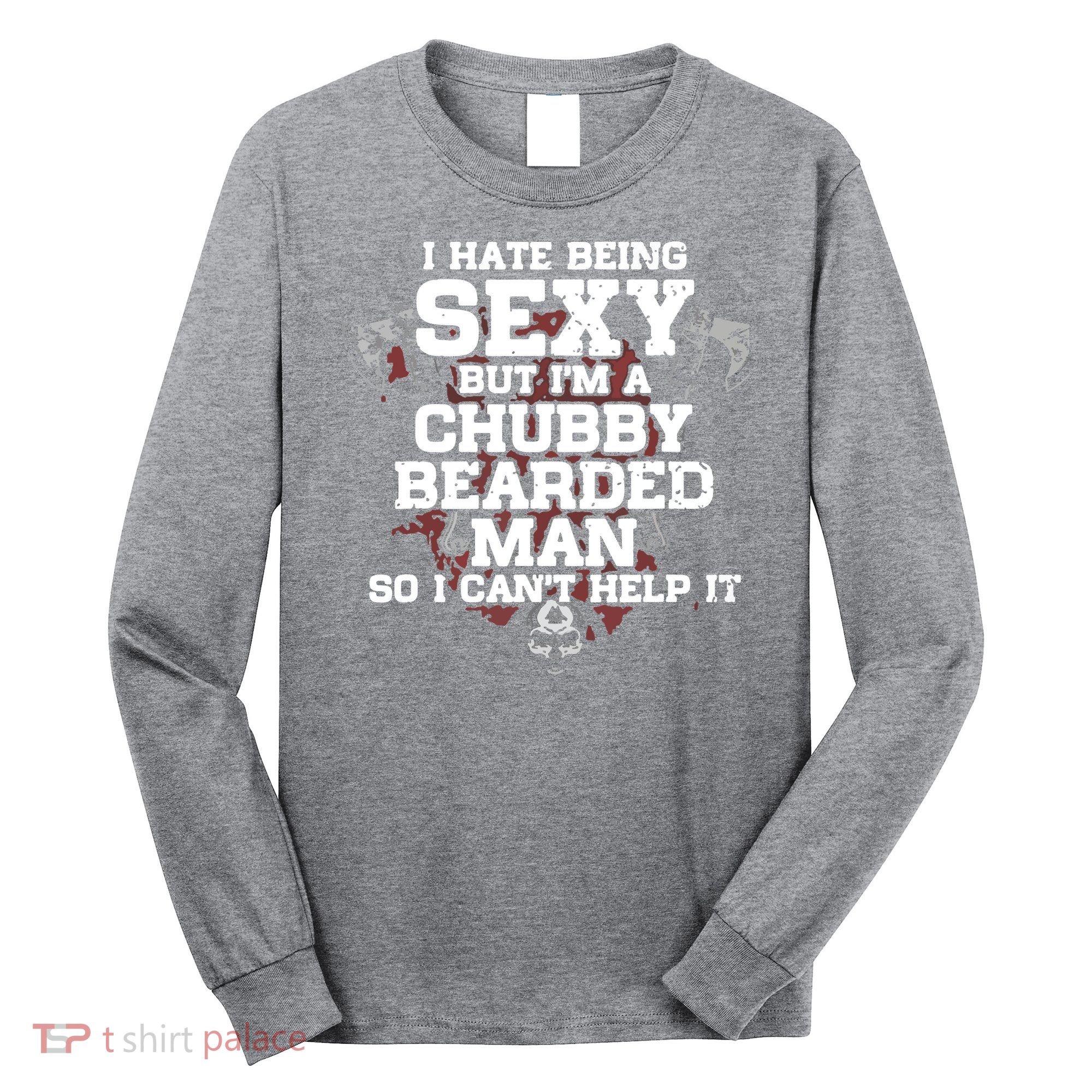 I Hate Being Sexy But I'm A Chubby Bearded Man Funny Gifts Long Sleeve Shirt