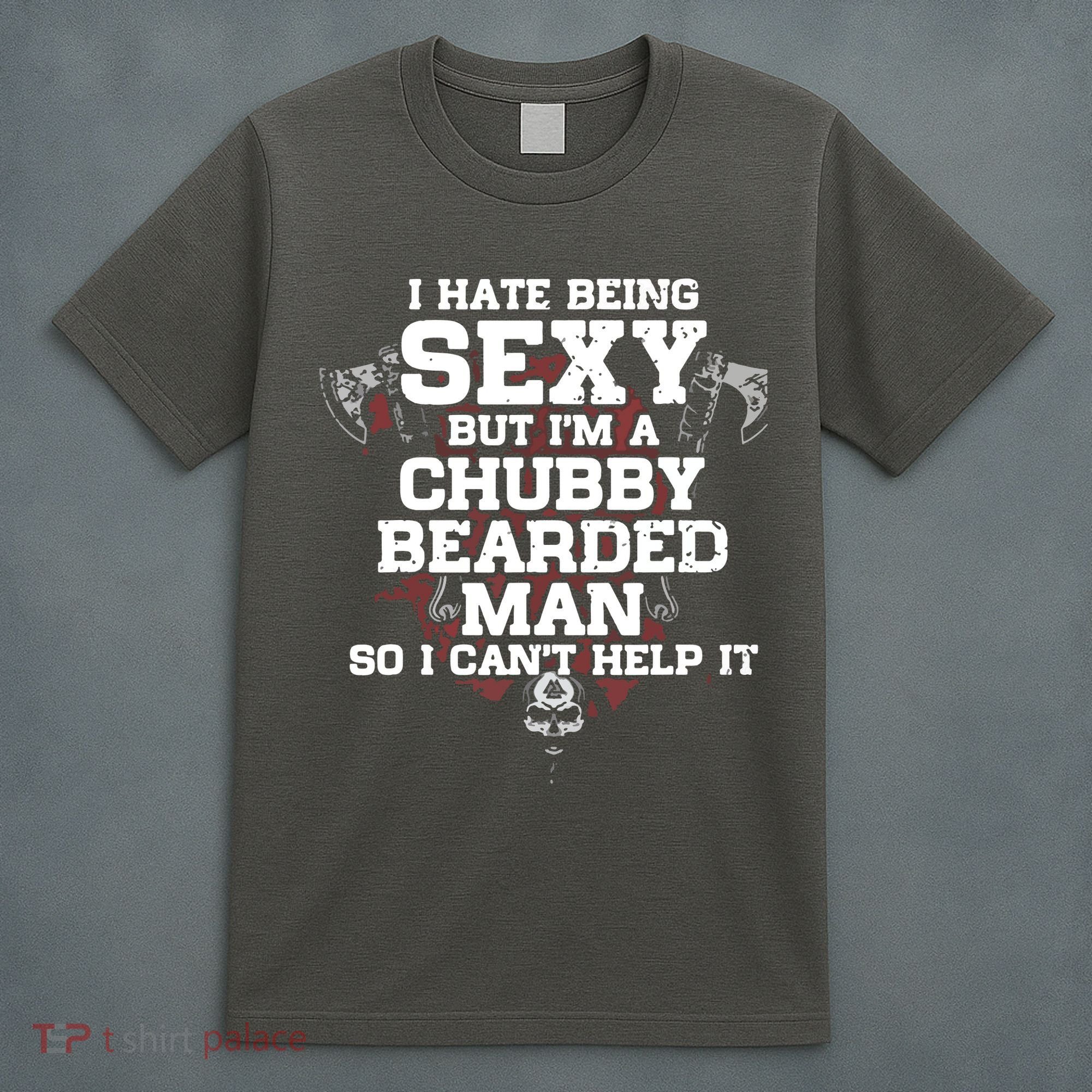 I Hate Being Sexy But I'm A Chubby Bearded Man Funny Gifts T-Shirt