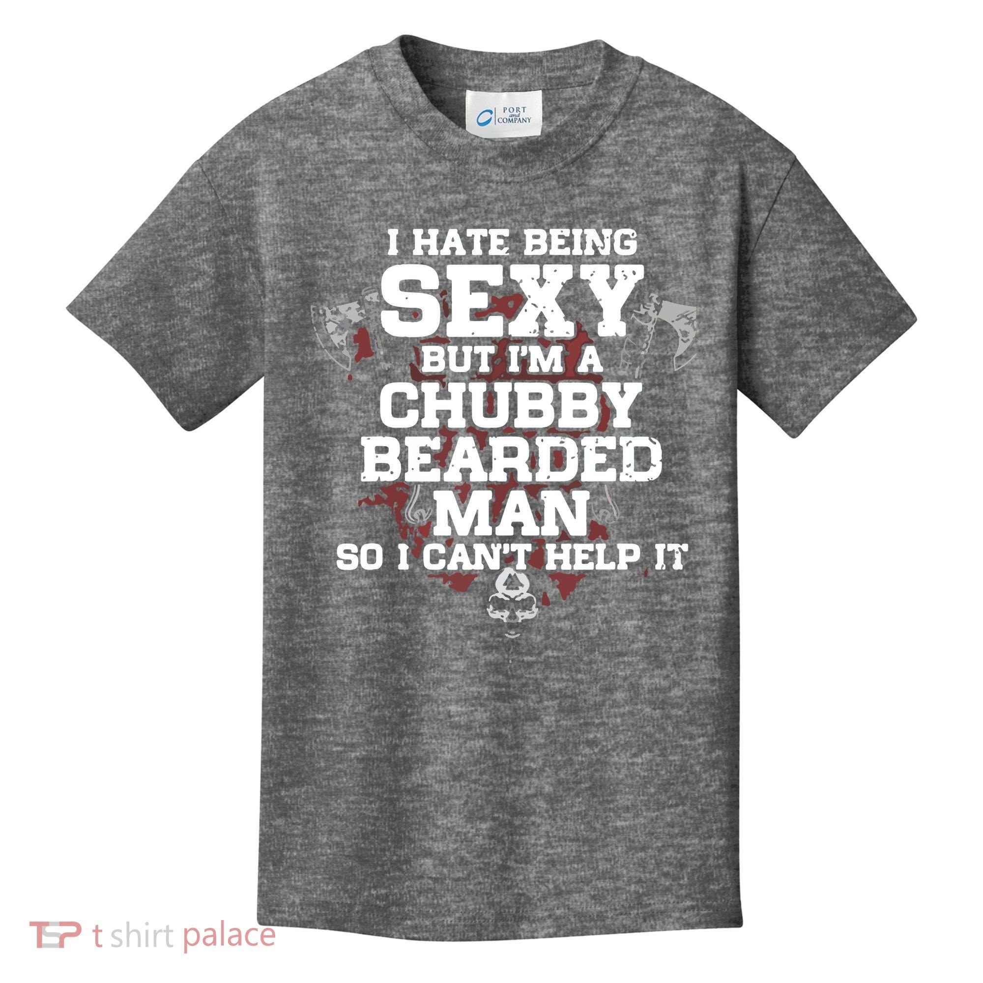 I Hate Being Sexy But I'm A Chubby Bearded Man Funny Gifts Kids T-Shirt