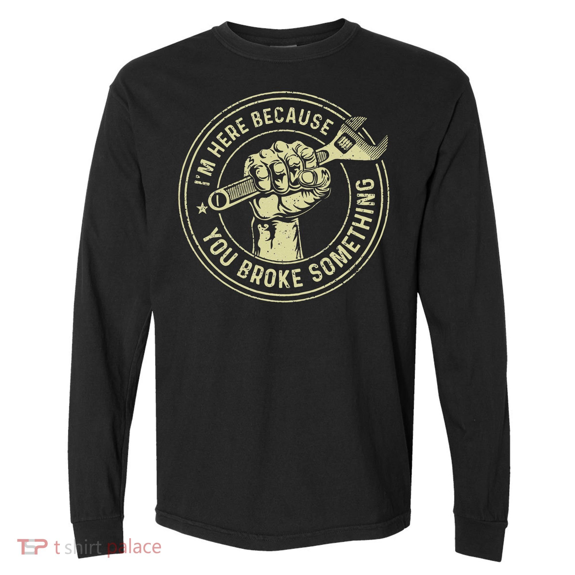 I'm Here Because You Broke Something Mechanic Handyman Comfort Colors Heavyweight Long Sleeve T-Shirt