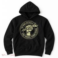 I'm Here Because You Broke Something Mechanic Handyman Hoodie thumb 0