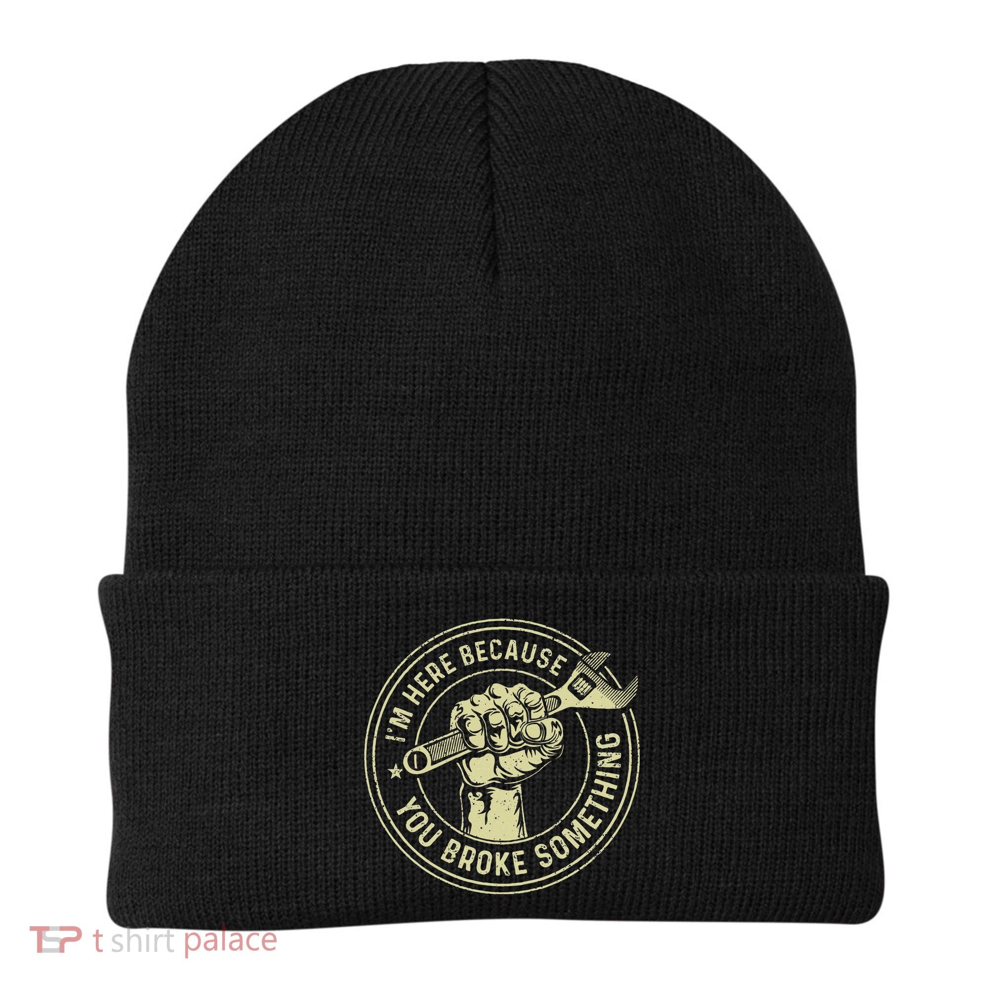 I'm Here Because You Broke Something Mechanic Handyman Beanie