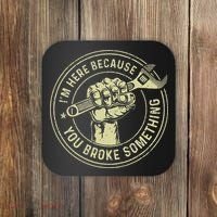 I'm Here Because You Broke Something Mechanic Handyman Coaster thumb 0