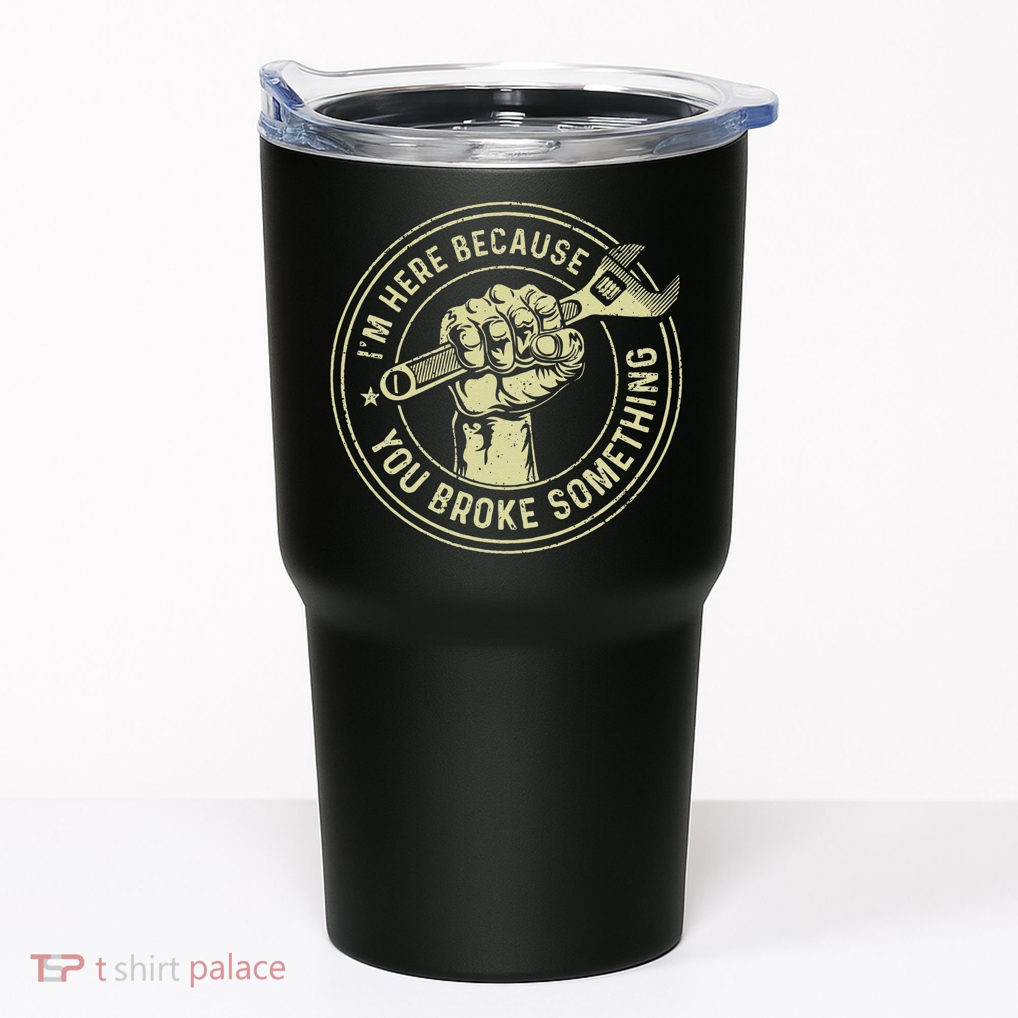 I'm Here Because You Broke Something Mechanic Handyman Tumbler