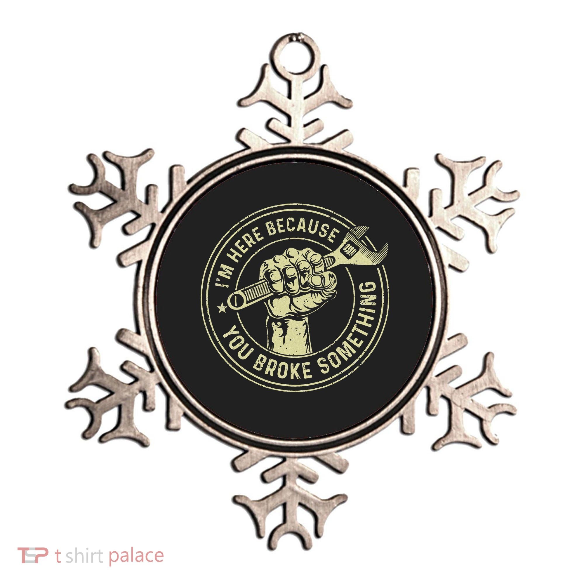 I'm Here Because You Broke Something Mechanic Handyman Ornament