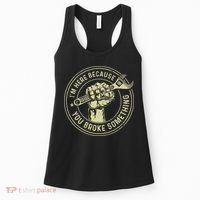 I'm Here Because You Broke Something Mechanic Handyman Women's Tank Top thumb 0