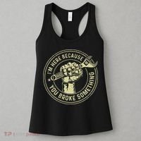 I'm Here Because You Broke Something Mechanic Handyman Women's Tank Top thumb 3
