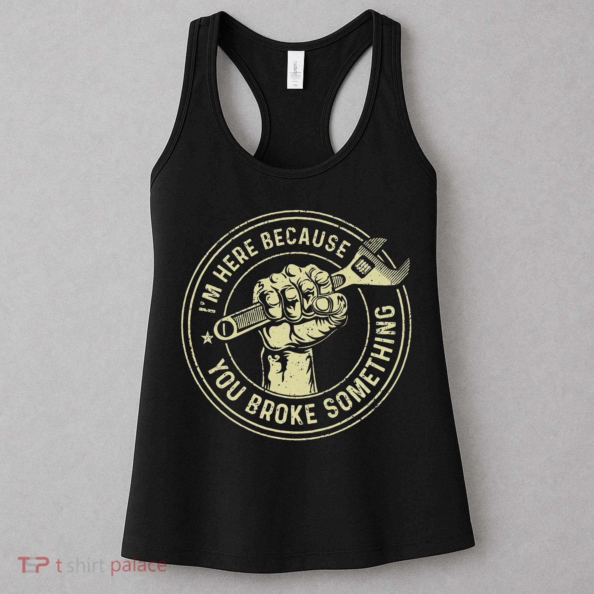 I'm Here Because You Broke Something Mechanic Handyman Women's Tank Top