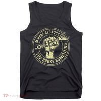 I'm Here Because You Broke Something Mechanic Handyman Tank Top thumb 0