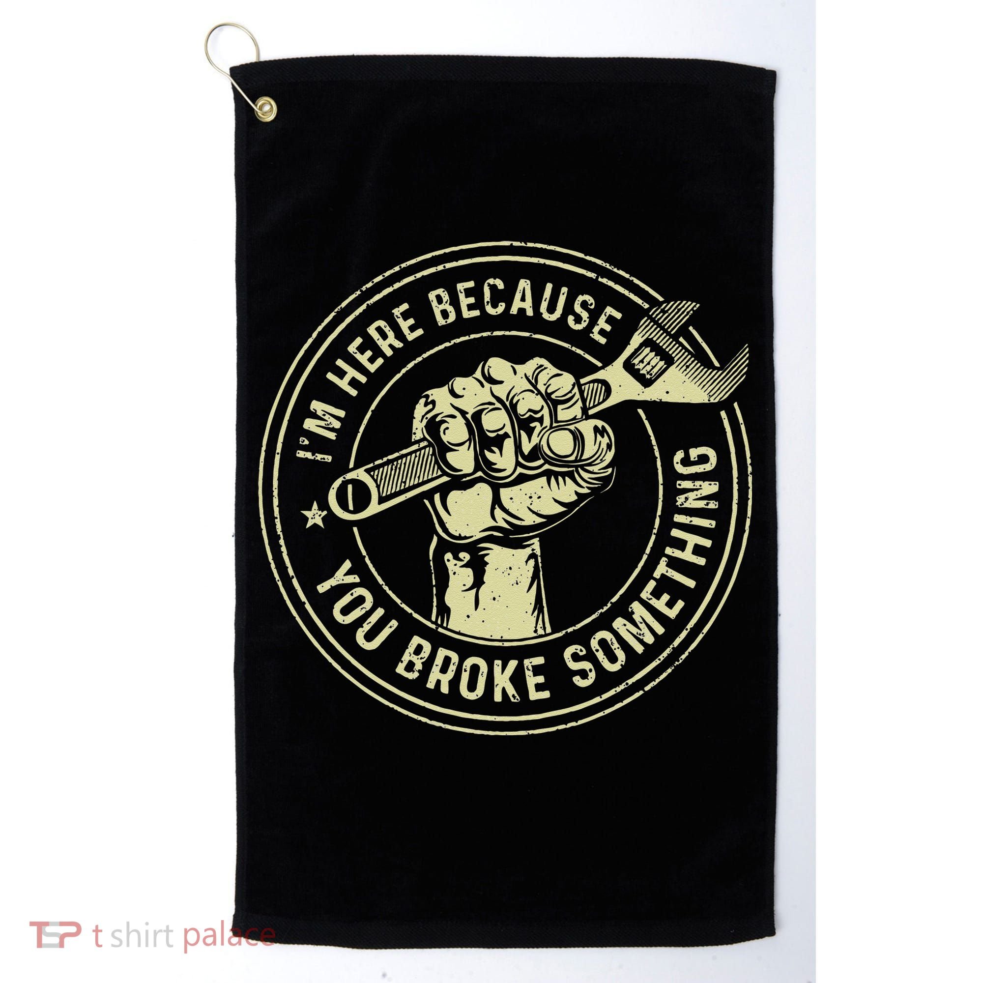 I'm Here Because You Broke Something Mechanic Handyman Golf Towel