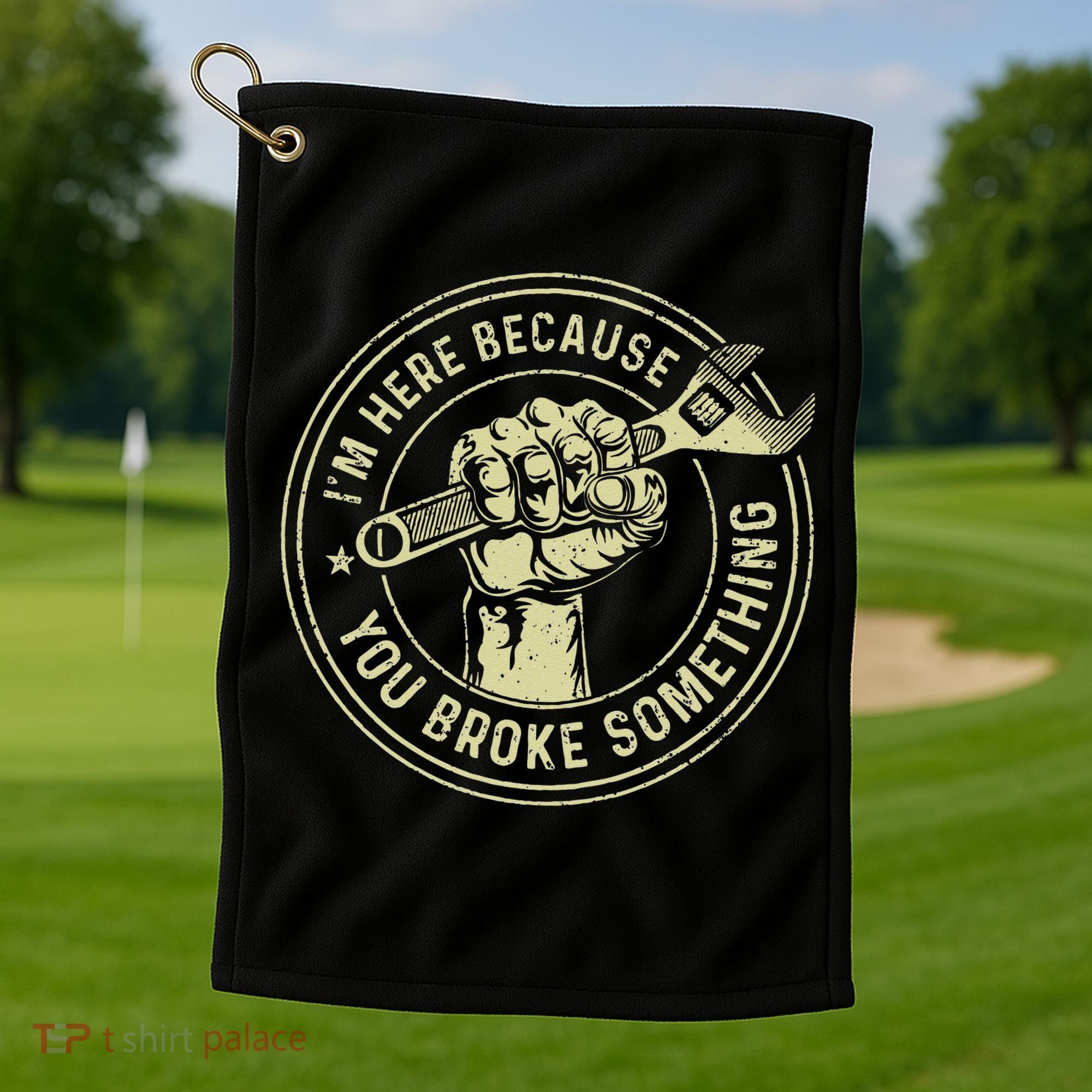 I'm Here Because You Broke Something Mechanic Handyman Golf Towel