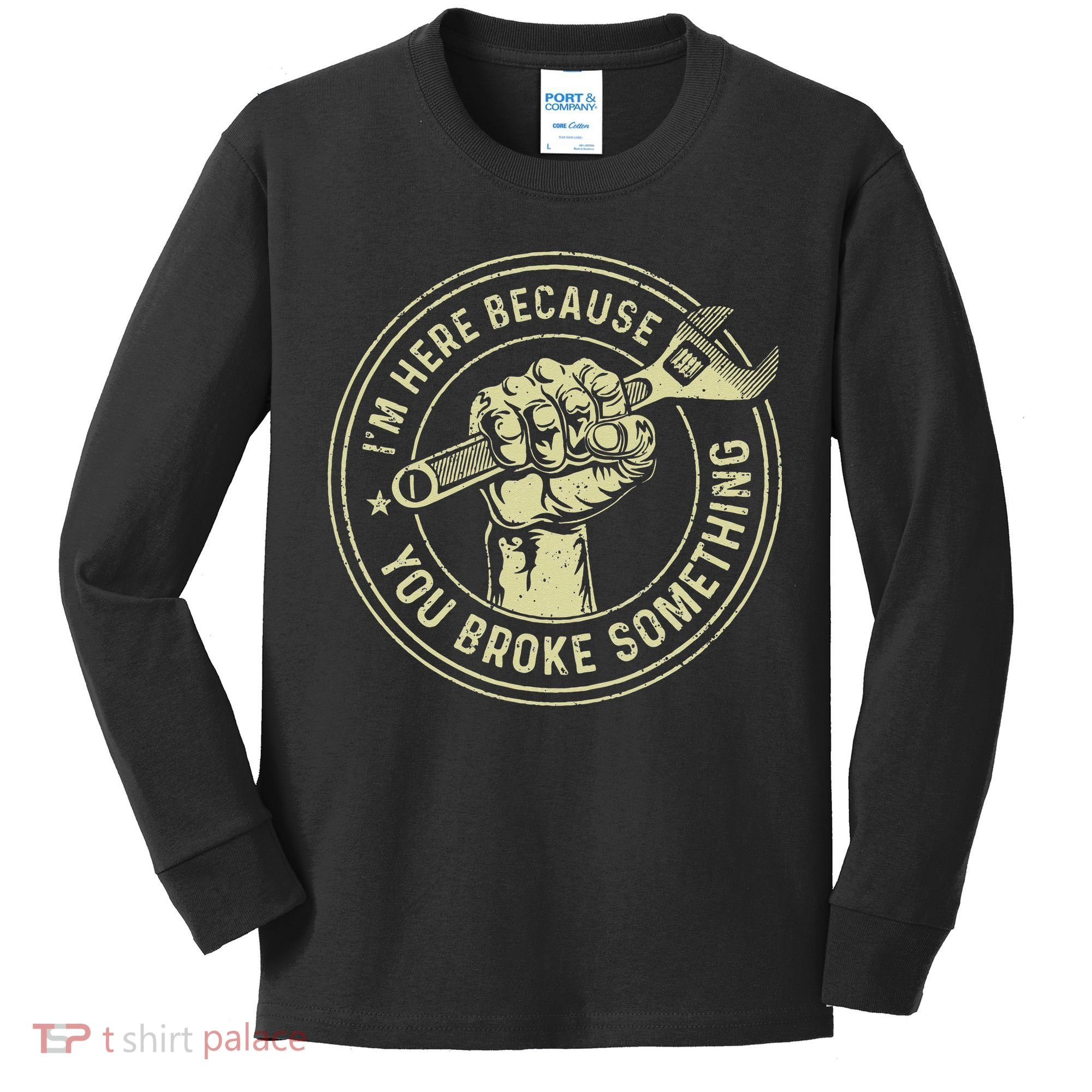 I'm Here Because You Broke Something Mechanic Handyman Kids Long Sleeve Shirt