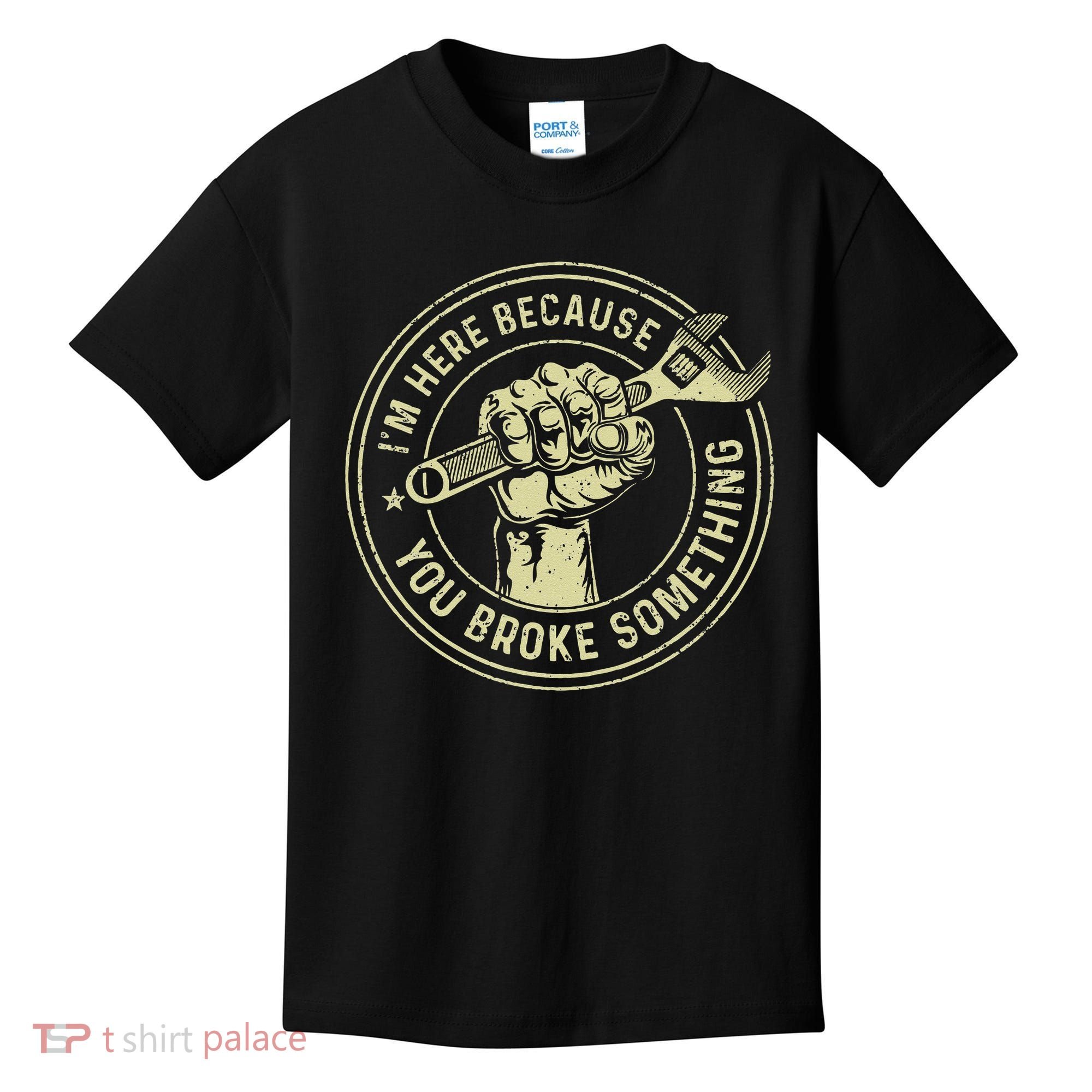I'm Here Because You Broke Something Mechanic Handyman Kids T-Shirt