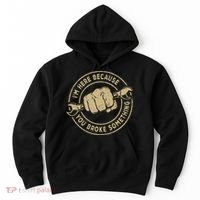 I'm Here Because You Broke Something Mechanic Handyman Hoodie thumb 0