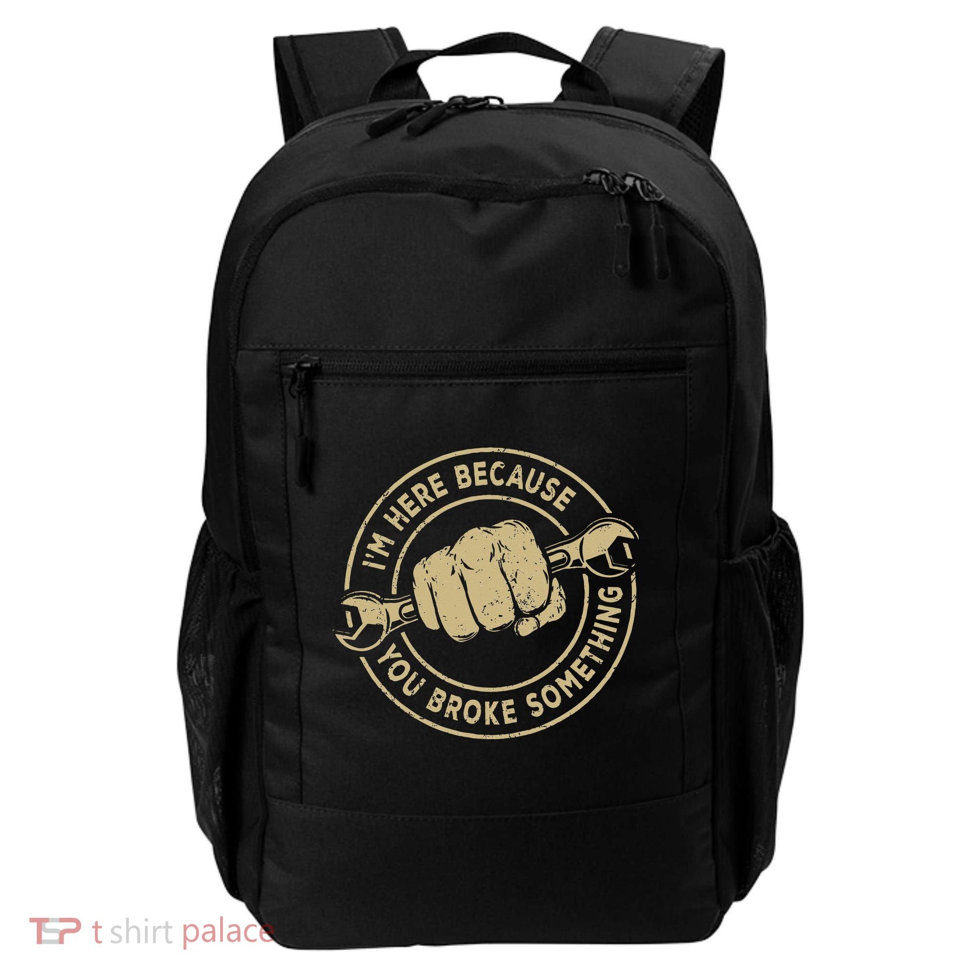 I'm Here Because You Broke Something Mechanic Handyman Backpack