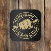 I'm Here Because You Broke Something Mechanic Handyman Coaster thumb 0