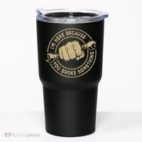 I'm Here Because You Broke Something Mechanic Handyman Tumbler thumb 0