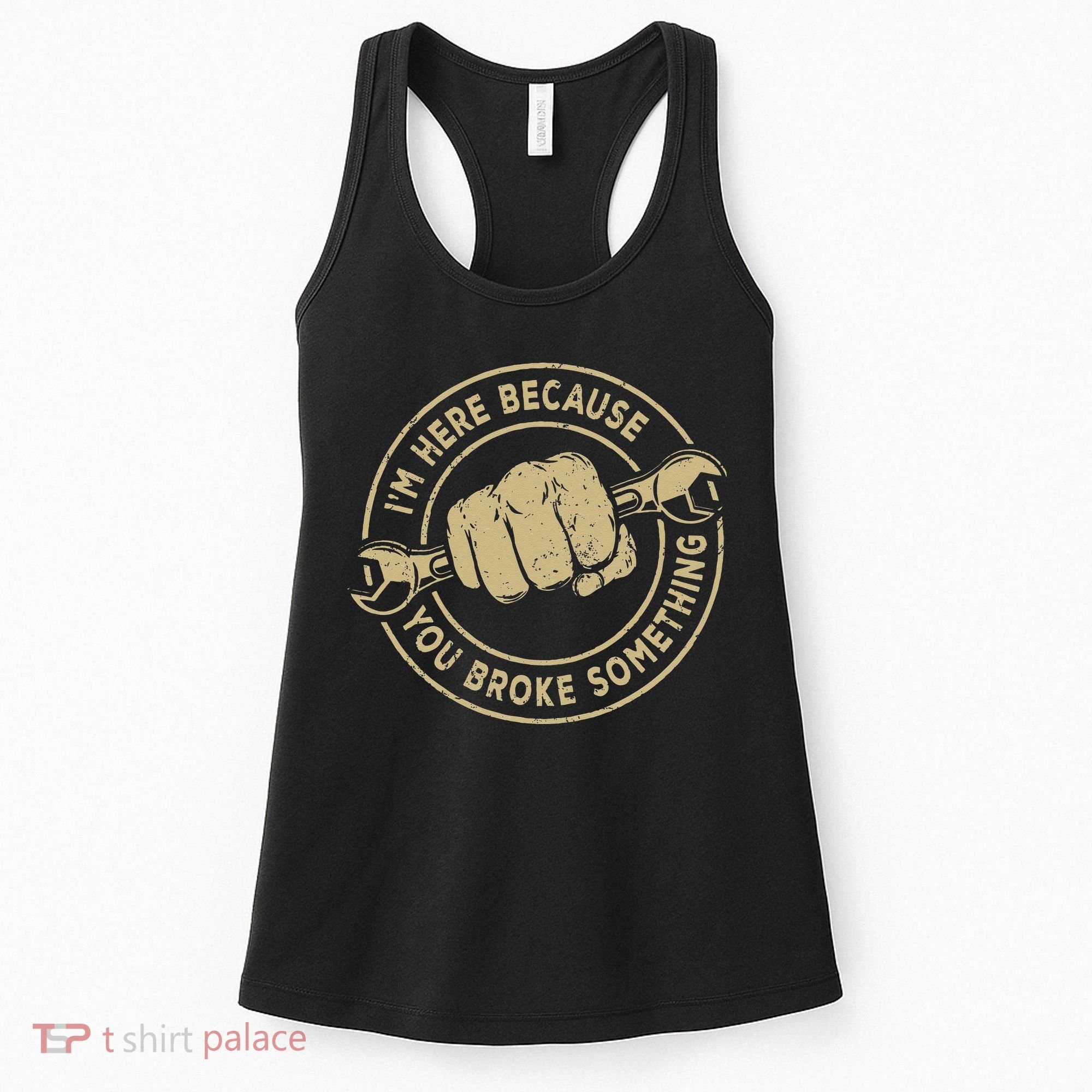 I'm Here Because You Broke Something Mechanic Handyman Women's Tank Top