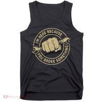 I'm Here Because You Broke Something Mechanic Handyman Tank Top thumb 0