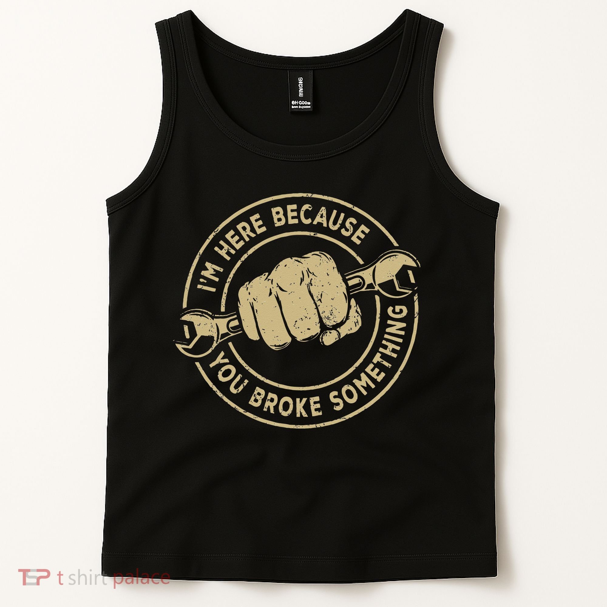 I'm Here Because You Broke Something Mechanic Handyman Tank Top